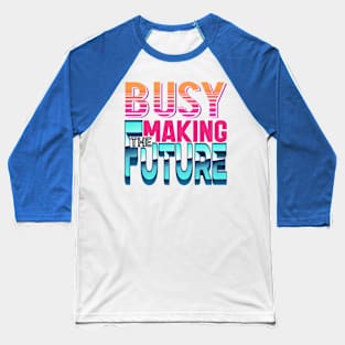 Busy making the future! Inspirational-Positive-Futuristic Baseball T-Shirt